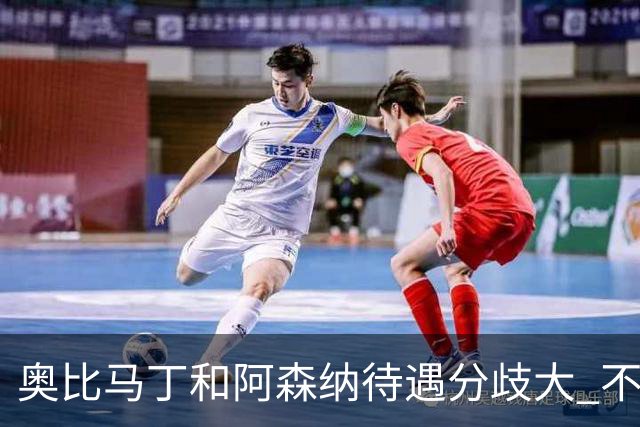 奥比马丁和阿森纳待遇分歧大 不确定进一线队