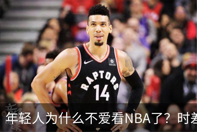 年轻人为什么不爱看NBA了？时差、付费、观赏性都是原因