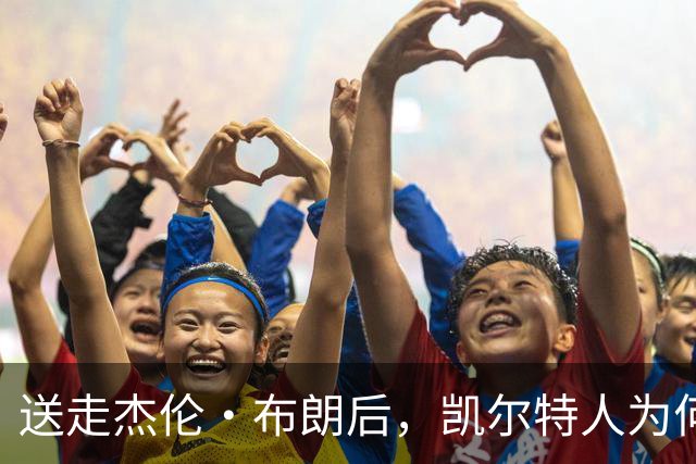 送走杰伦·布朗后，凯尔特人为何被看好更强？