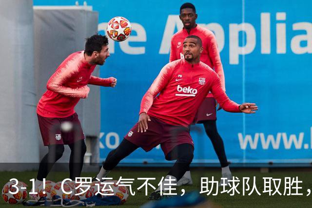 3-1！C罗运气不佳，助球队取胜，破门+进球被吹+中柱，第982球